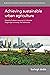 Achieving sustainable urban agriculture by Johannes S.C. Wiskerke