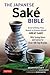 The Japanese Sake Bible: Everything You Need to Know About Great Sake (With Tasting Notes and Scores for Over 100 Top Brands)