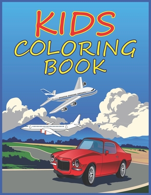 Kids Coloring Book: Cars, Bus, Trucks, Airplane, Helicopter Coloring Book for Preschoolers and Toddlers