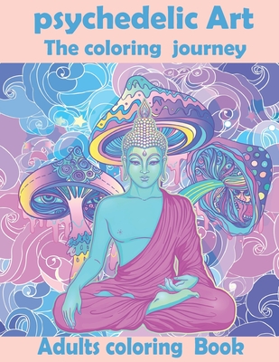 Psychedelic Art the coloring Journey : A hippie trippy stoner's stress relieving coloring book for adults: Adults coloring book (How to Relax)