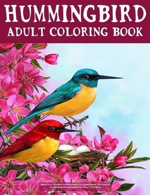 Beautiful Garden Hummingbird Coloring Book For Adults: Flowers & Hummingbird An Adult Coloring: Hummingbird Garden, Flower Patterns Coloring Book for Adult, Fun, and Stress Relief, Great Gift (Large Print Relaxing Coloring Books for Grownups).