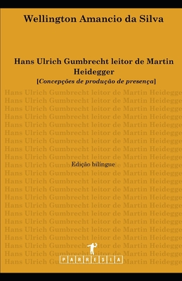 Hans Ulrich Gumbrecht leitor de Martin Heidegger: [Concepções de produção de presença] (Portuguese Edition)