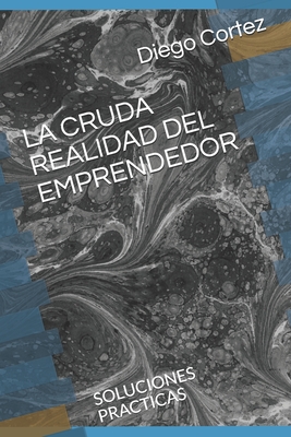 LA CRUDA REALIDAD DEL EMPRENDEDOR: SOLUCIONES PRACTICAS