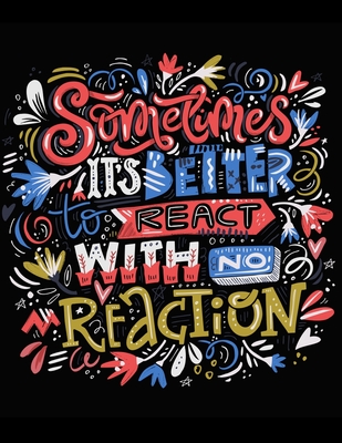 Sometimes It's Better To React With No Reaction: 50+ Unique Designs Motivation Coloring Book for Stress-Relief. With Inspiring quotes and Positive affirmations for Relaxation(UK Edition)