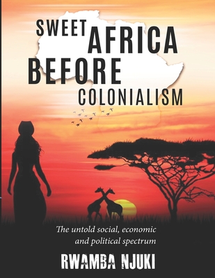 Sweet Africa Before Colonialism: The untold Social, Economic & Political Spectrum