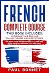 FRENCH COMPLETE COURSE: THIS BOOK INCLUDES : VOCABULARY AND GRAMMAR, COMMON PHRASES AND SHORT STORIES. THE BEST GUIDE FOR BEGINNERS TO LEARN AND SPEAK FRENCH LANGUAGE FAST AND EASY.