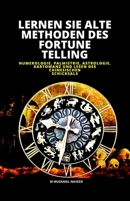 Lernen Sie Alte Methoden Des Fortune Telling: Numerologie, Palmistrie, Astrologie, Kartomanz Und Lesen Des Chinesischen Schicksals