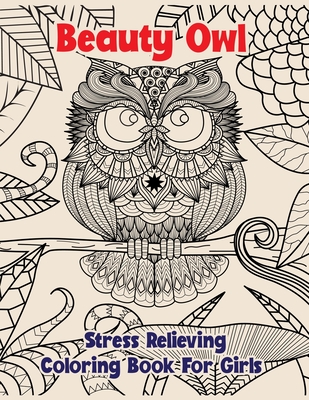 Beauty Owl Stress Relieving Coloring Book For Girls: An Adult Coloring Book for teens.