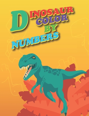 Dinosaur Color By Numbers: Dinosaur Coloring Book for Kids, Dinosaur Color By Numbers: Coloring Book for Kids