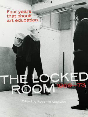 The Locked Room: Four Years That Shook Art Education, 1969-1973