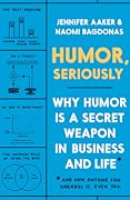 Humor, Seriously: Why Humor Is a Secret Weapon in Business and Life (And how anyone can harness it. Even you.)