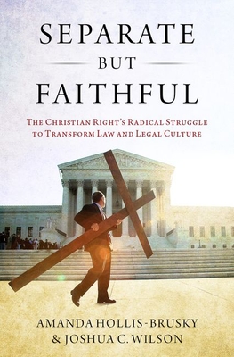 Separate but Faithful: The Christian Right's Radical Struggle to Transform Law & Legal Culture (Studies in Postwar American Political Development)