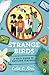 Strange Birds: A Field Guide to Ruffling Feathers