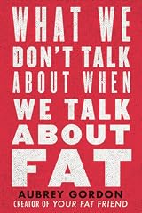What We Don't Talk About When We Talk About Fat