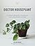 Doctor Houseplant: An Indispensable Guide to Keeping Your Houseplants Happy and Healthy