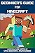 Beginner's Guide for Minecraft: Unofficial guide to building, exploration, survival and crafting. A Minecraft Book with easy step-by-step instructions to help you start mining through the game