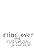 mind over mother: a collect...