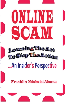 Online Scam: Learning The Act To Stop The Action ...An Insider's Perspective
