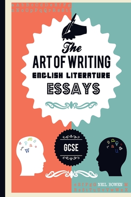 The Art of writing English Literature essays, for GCSE (The Art of Writing Essays)