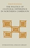 The Politics of Cultural Difference in Northern Cameroon (International African Library)