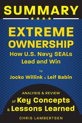 Summary of Extreme Ownership: How US Navy SEALs Lead and Win (Analysis and Review of Key Concepts and Lessons Learned) (Special Operations Series)