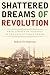 Shattered Dreams of Revolution: From Liberty to Violence in the Late Ottoman Empire
