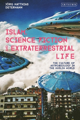 Islam, Science Fiction and Extraterrestrial Life: The Culture of Astrobiology in the Muslim World (Hardcover)