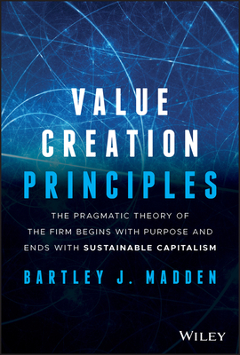 Value Creation Principles: The Pragmatic Theory of the Firm Begins with Purpose and Ends with Sustainable Capitalism