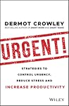 Urgent!: Strategies to Control Urgency, Reduce Stress and Increase Productivity Urgent!: Strategies to Control Urgency, Reduce Stress and Increase Productivity