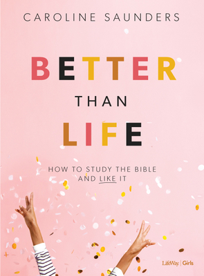 Better Than Life - Teen Girls' Bible Study Book: How to Study the Bible and Like It (Paperback)