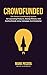 CROWDFUNDED: The Proven Crowdfunding System For Launching Products, Raising Millions, And Scaling Brands Using Indiegogo And Kickstarter