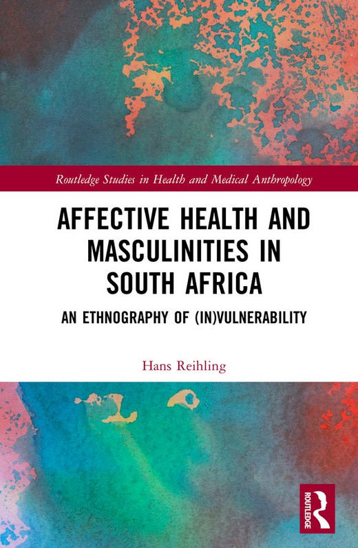 Affective Health and Masculinities in South Africa: An Ethnography of (In)vulnerability (Routledge Studies in Health and Medical Anthropology)