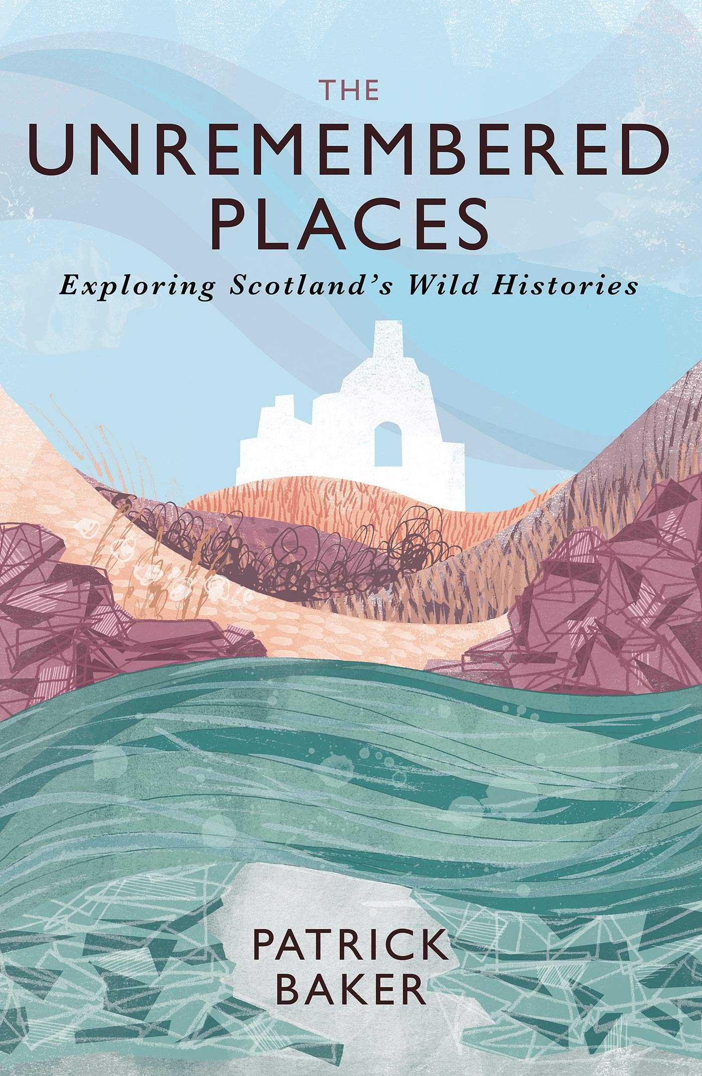 The Unremembered Places: Exploring Scotland's Wild Histories (ebook)