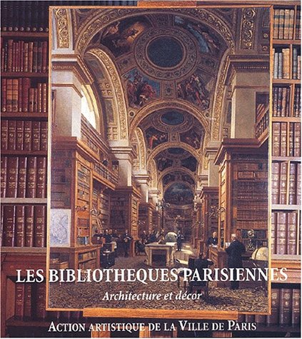 Les Bibliothèques Parisiennes: Architecture Et Décor