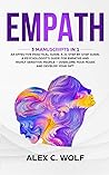 Empath: 3 Manuscripts in 1 - An Effective Practical Guide, A 21 Step by Step Guide, A Psychologist's Guide for Empaths and Highly Sensitive People - Overcome Your Fears and Develop Your Gift