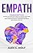 Empath: 3 Manuscripts in 1 - An Effective Practical Guide, A 21 Step by Step Guide, A Psychologist's Guide for Empaths and Highly Sensitive People - Overcome Your Fears and Develop Your Gift