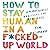 How to Stay Human in a F*cked-Up World: Mindfulness Practices for Real Life