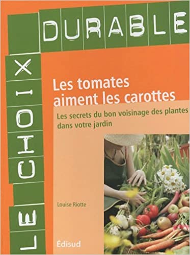 Les Tomates Aiment Les Carottes: Les Secrets Du Bon Voisinage Des Plantes Dans Votre Jardin