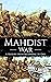 Mahdist War: A History from Beginning to End