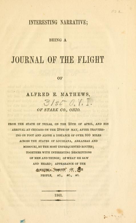 Interesting narrative: being a journal of the flight of Alfred E. Mathews of Stark Co. Ohio from the state of Texas on the 20th of April and his arrival at Chicago on the 28th of May after traveling on foot and alone a distance of over 800 miles (Unknown Binding)