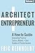 Architect and Entrepreneur: A How-to Guide for Innovating Practice: Tactics, Models, and Case Studies in Passive Income