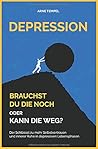 Depression - Brauchst du die noch oder kann die weg?: Der Schlüssel zu mehr Selbstvertrauen und innerer Ruhe in depressiven Lebensphasen