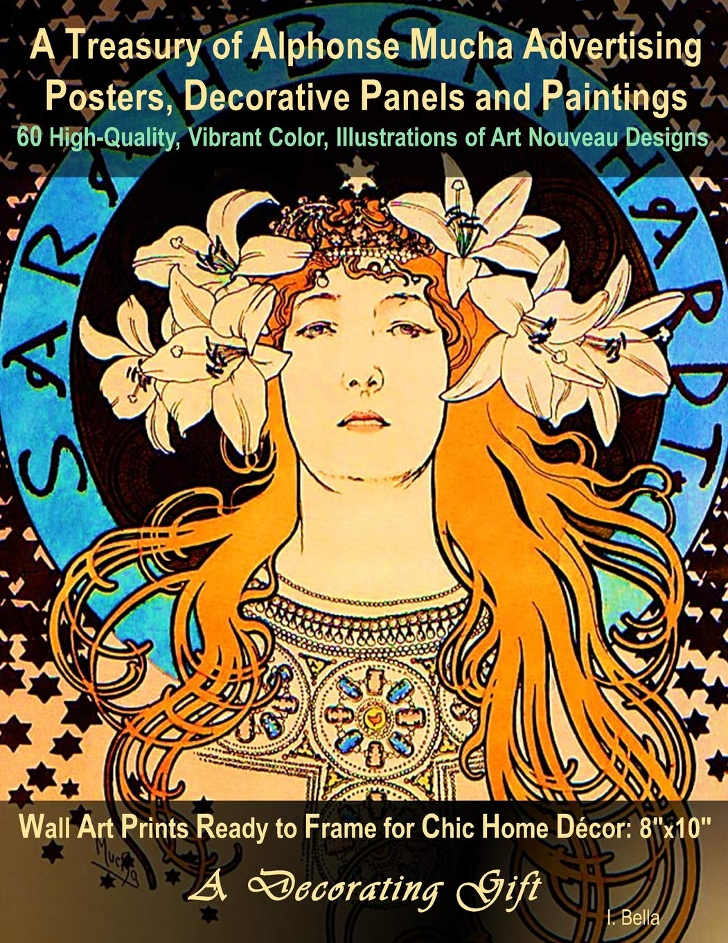 A Treasury of Alphonse Mucha Advertising Posters, Decorative Panels and Paintings, 60 High-Quality, Vibrant Color, Illustrations of Art Nouveau ... Chic Home Décor: 8"x10", A Decorating Gift (Paperback)