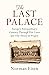 The Last Palace: Europe's Extraordinary Century Through Five Lives and One House in Prague