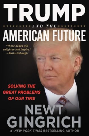 Newt Gingrich Trump and the American Future