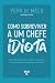 Como Sobreviver a um Chefe Idiota: um manual para aprender a lidar e a ultrapassar as adversidades no seu ambiente de trabalho (Portuguese Edition)