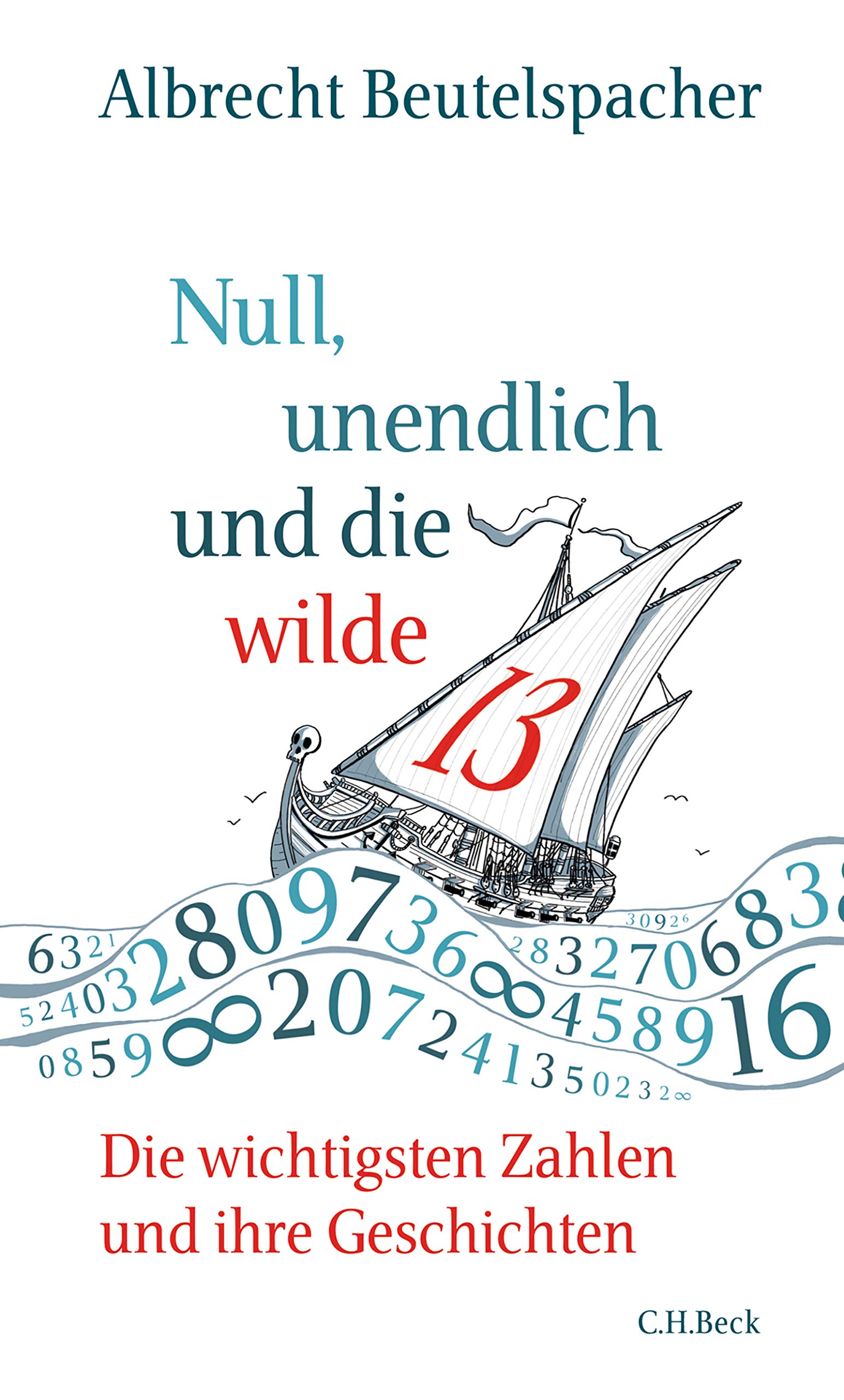 Null, unendlich und die wilde 13: Die wichtigsten Zahlen und ihre Geschichten (German Edition)