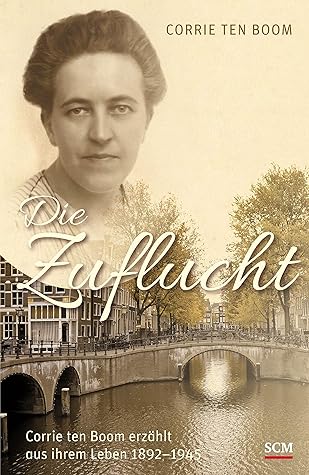 Die Zuflucht: Corrie ten Boom erzählt aus ihrem Leben 1892-1945