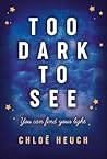 Too Dark to See by Chloe Heuch