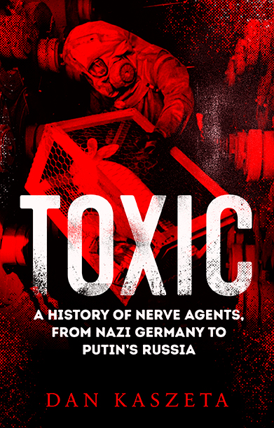 Toxic: A History of Nerve Agents, From Nazi Germany to Putin's Russia (Hardcover)